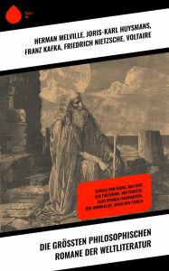 Title: Die größten philosophischen Romane der Weltliteratur: Schuld und Sühne, Das Herz der Finsternis, Der Prozess, Also sprach Zarathustra, Der Immoralist, Gegen den Strich, Author: Herman Melville