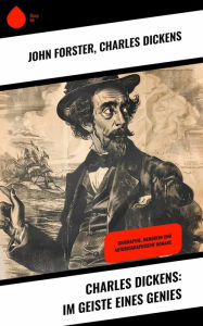 Title: Charles Dickens: Im Geiste eines Genies: Biographie, Memoiren und autobiographische Romane, Author: John Forster