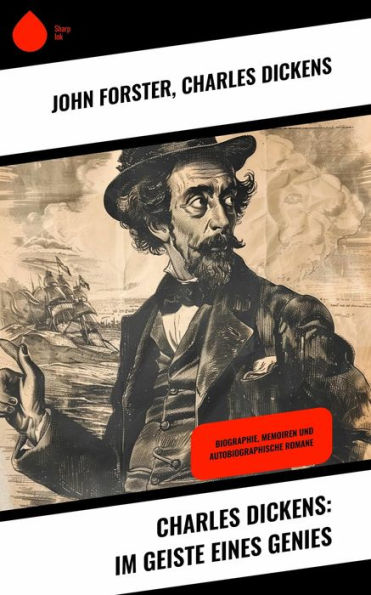 Charles Dickens: Im Geiste eines Genies: Biographie, Memoiren und autobiographische Romane