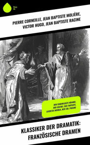 Title: Klassiker der Dramatik: Französische Dramen: Der eingebildete Kranke, Der Geizige, Der Tartuffe, Lucretia Borgia, Der Cid, Phedre, Author: Pierre Corneille