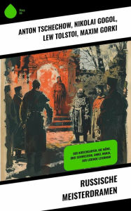 Title: Russische Meisterdramen: Der Kirschgarten, Die Möwe, Drei Schwestern, Onkel Wanja, Der lebende Leichnam, Author: Anton Tschechow