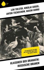 Title: Klassiker der Dramatik: Russische Dramen: Der Kirschgarten, Die Möwe, Drei Schwestern, Onkel Wanja, Der lebende Leichnam, Author: Leo Tolstoy