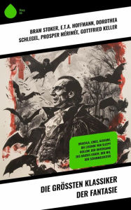 Title: Die größten Klassiker der Fantasie: Dracula, Lokis, Alraune, Die Legende von Sleepy Hollow, Der Untergang des Hauses Usher, Der Wij, Der Schimmelreiter, Author: Bram Stoker