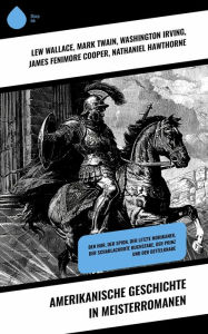 Title: Amerikanische Geschichte in Meisterromanen: Ben Hur, Der Spion, Der letzte Mohikaner, Der scharlachrote Buchstabe, Der Prinz und der Bettelknabe, Author: Lew Wallace