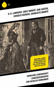 Title: Heimliche Leidenschaft - Liebesgeschichten von sozialen Schranken: Überredung, Carmen, Große Erwartungen, Die Kameliendame, Jane Eyre, Rot und Schwarz, Söhne und Liebhaber, Author: D. H. Lawrence