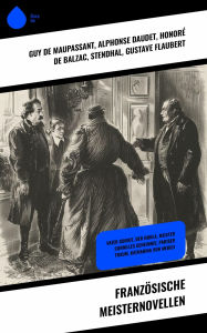 Title: Französische Meisternovellen: Vater Goriot, Der Horla, Meister Cornilles Geheimnis, Pariser Traum, Katharina von Medici, Author: Alphonse Daudet