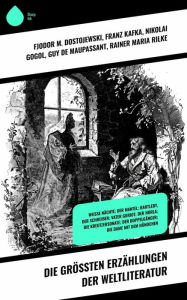 Title: Die größten Erzählungen der Weltliteratur: Weiße Nächte; Der Mantel; Bartleby, der Schreiber; Vater Goriot; Der Horla; Die Kreutzersonate; Der Doppelgänger; Die Dame mit dem Hündchen, Author: Fjodor M. Dostojewski