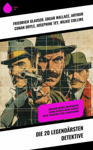 Title: Die 20 legendärsten Detektive: Sherlock Holmes, Wachtmeister Studer, Detektiv Dupin, Detektiv Gryce, Inspektor Lecoq, Father Brown, Author: Friedrich Glauser