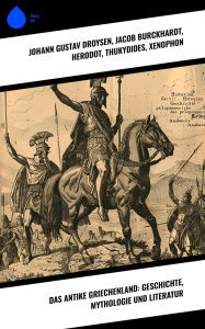 Title: Das antike Griechenland: Geschichte, Mythologie und Literatur, Author: Johann Gustav Droysen
