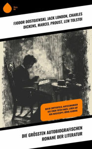 Title: Die größten autobiografischen Romane der Literatur: David Copperfield, Aufzeichnungen aus einem toten Hause, Leben auf dem Mississippi, König Alkohol, Author: Fjodor Dostojewski