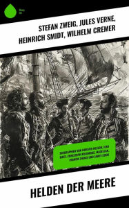 Title: Helden der Meere: Biographien von Horatio Nelson, Jean Bart, Christoph Kolumbus, Magellan, Francis Drake und James Cook, Author: Stefan Zweig