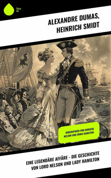 Eine legendäre Affäre - Die Geschichte von Lord Nelson und Lady Hamilton: Biographien von Horatio Nelson und Emma Hamilton