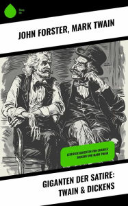 Title: Giganten der Satire: Twain & Dickens: Lebensgeschichten von Charles Dickens und Mark Twain, Author: John Forster