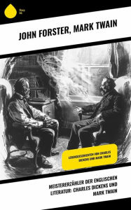 Title: Meistererzähler der englischen Literatur: Charles Dickens und Mark Twain: Lebensgeschichten von Charles Dickens und Mark Twain, Author: John Forster