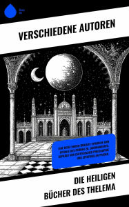 Title: Die heiligen Bücher des Thelema: Eine Reise durch okkulte Symbolik und Rituale des frühen 20. Jahrhunderts, geprägt von esoterischer Philosophie und spirituellen Pfaden., Author: Aleister Crowley