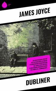Title: Dubliner: Ein realistisches Porträt des Alltagslebens in Dublin: Psychologische Einsichten und die Suche nach Identität in der urbanen irischen Kultur des frühen 20. Jahrhunderts., Author: James Joyce
