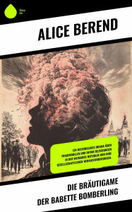Title: Die Bräutigame der Babette Bomberling: Ein historisches Drama über Frauenrollen und intime Beziehungen in der Weimarer Republik und ihre gesellschaftlichen Herausforderungen., Author: Alice Berend