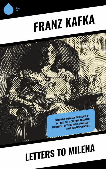 Letters to Milena: Exploring Intimacy and Conflict in Early 20th Century Austrian Existential Letters and Kafkaesque Love Correspondence