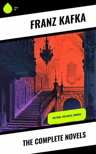 The Complete Novels: The Trial, The Castle, America