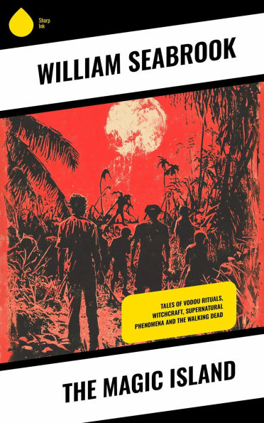 The Magic Island: Tales of Vodou Rituals, Witchcraft, Supernatural Phenomena and the Walking Dead