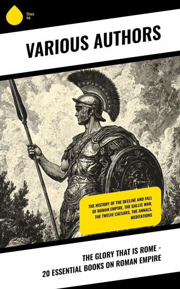 The Glory That is Rome - 20 Essential Books on Roman Empire: The History of the Decline and Fall of Roman Empire, The Gallic War, The Twelve Caesars, The Annals, Meditations