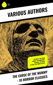 Title: The Curse of the Mummy - 10 Horror Classics: The Beetle, The Living Mummy, The Wanderer's Necklace, The Gates Of Kamt, The Tombs of Gold, Author: H. Rider Haggard
