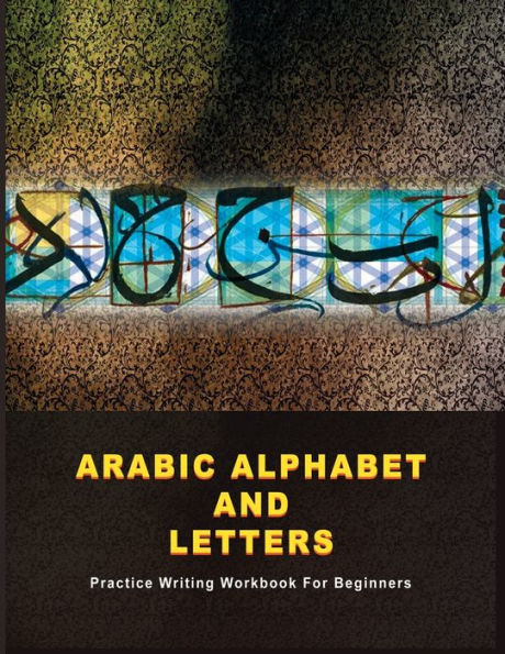 Arabic Alphabet and Letters: Practice Writing Workbook For Beginners