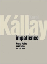 Title: Impatience: On Paradise, Sin and Hope, Author: Karol Kallay