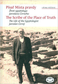 Title: The Scribe of the Place of Truth: The Biography of Egyptologist Jaroslav Cerny, Author: J Ruzova