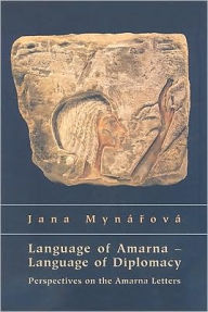 Title: Language of Amarna - Language of Diplomacy: Perspectives on the Amarna Letters, Author: Jana Mynarova