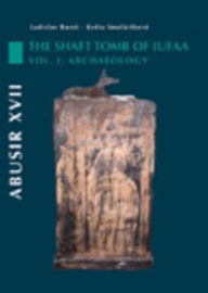 Title: Abusir XVII - the Shaft Tomb of Iufaa, Volume 1: Archaeology, Author: Ladislav Bares