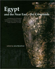 Title: Egypt and the Near East - the Crossroads: Proceedings of an International Conference on the Relations of Egypt and the Near East in the Bronze Age, Prague, September 1-3, 2010, Author: Jana Mynarova