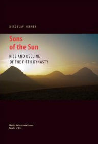 Title: Sons of the Sun: Rise and Decline of the Fifth Dynasty, Author: Miroslav Verner