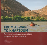 Title: From Aswan to Khartoum: Czech Archaeological Explorations Between the Nile Cataracts, Author: Raffaele Casarano