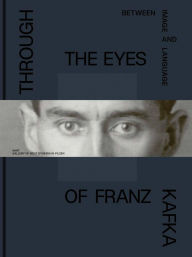Title: Through the Eyes of Franz Kafka: Between Image and Language, Author: Franz Kafka