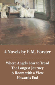 Title: 4 Novels by E.M.Forster: Where Angels Fear to Tread + The Longest Journey + A Room with a View + Howards End (4 Unabridged Classics in 1 eBook), Author: E. M. Forster