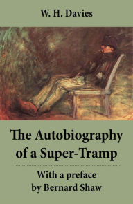 The Autobiography of a Super-Tramp - With a preface by Bernard Shaw (The life of William Henry Davies)