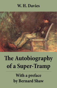 Title: The Autobiography of a Super-Tramp - With a preface by Bernard Shaw: The life of William Henry Davies, Author: W. H. Davies