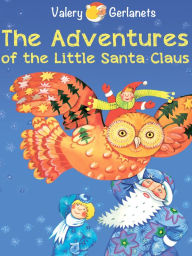 Title: The Adventures of the Little Santa Claus: Incredibly truthful, illustrated Christmas Fairy Tale (Illustrated), Author: Valery Gerlanets