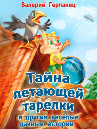 Title: Tayna letayushchey tarelki i drugiye vesyolye dachnye istorii: Illyustrirovannye skazki dlya detey, Author: Valery Gerlanets