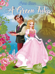 Title: A Green Tulip: An Illustrated Fairy Tale, Author: Irina Bilan