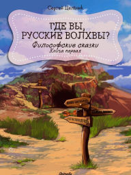 Title: Gde vy, russkiye volkhvy?: Kniga pervaya iz serii «Filosofskiye skazki», Author: Sergey Tselnik