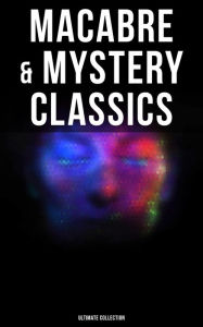 Title: Macabre & Mystery Classics - Ultimate Collection: The Greatest Occult & Supernatural Stories of Edgar Allan Poe, H. P. Lovecraft, Ambrose Bierce & Arthur Machen, Author: H. P. Lovecraft