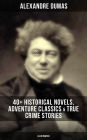 Alexandre Dumas: 40+ Historical Novels, Adventure Classics & True Crime Stories (Illustrated): Historical Novels, Adventure Classics, True Crime Stories & Biography