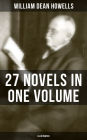 William Dean Howells: 27 Novels in One Volume (Illustrated): The Rise of Silas Lapham, A Traveler from Altruria, Through the Eye of the Needle & many more