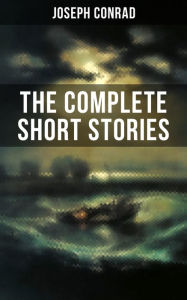 Title: THE COMPLETE SHORT STORIES OF JOSEPH CONRAD: Including His Memoirs, Letters & Critical Essays, Author: Joseph Conrad