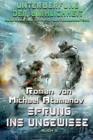 Title: Sprung ins Ungewisse (Unterwerfung der Wirklichkeit Buch 5): LitRPG-Serie, Author: Michael Atamanov