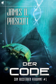 Title: Zum Aussterben verdammt #1: Der Code, Author: James D Prescott