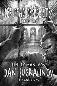 Title: Der Pfad des Geistes (Disgardium Buch #6): LitRPG-Serie, Author: Dan Sugralinov