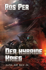 Title: Der hybride Krieg (Alpha Rom Buch #4): LitRPG-Serie, Author: Ros Per